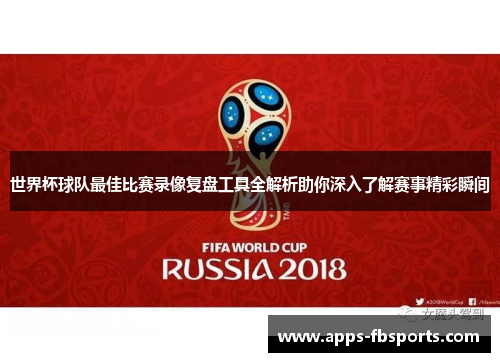 世界杯球队最佳比赛录像复盘工具全解析助你深入了解赛事精彩瞬间