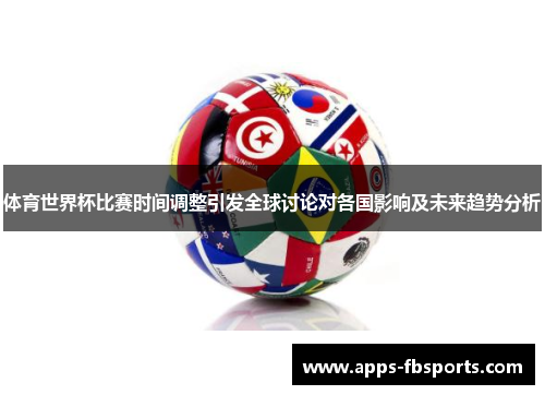 体育世界杯比赛时间调整引发全球讨论对各国影响及未来趋势分析