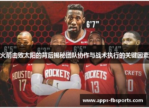 火箭击败太阳的背后揭秘团队协作与战术执行的关键因素