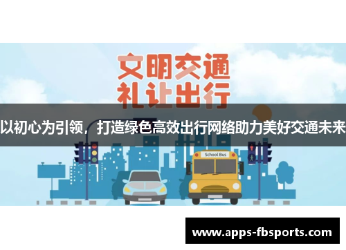 以初心为引领，打造绿色高效出行网络助力美好交通未来